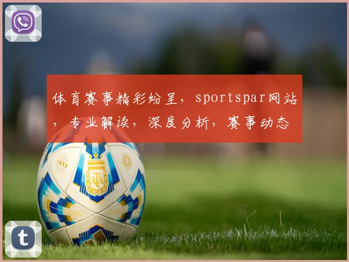体育赛事精彩纷呈，sportspar网站，专业解读，深度分析，赛事动态，一网打尽，尽在其中